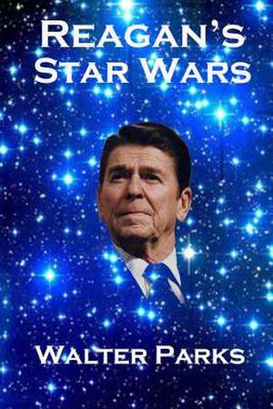 Reagan's Star Wars de Walter Parks