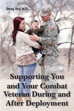 Supporting You and Your Combat Veteran During and After Deployment de Doug Bey M. D.