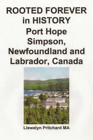 Rooted Forever in History Port Hope Simpson, Newfoundland and Labrador, Canada de Llewelyn Pritchard Ma