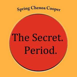 The Secret. Period. de Spring Chenoa Cooper Phd