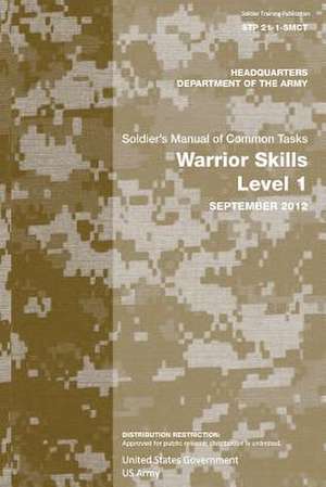 Soldier Training Publication Stp 21-1-Smct Soldier's Manual of Common Tasks Warrior Skills Level 1 September 2012 de United States Government Us Army