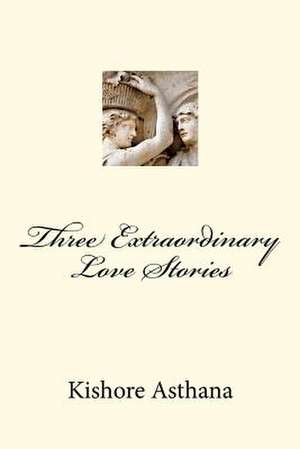 Three Extraordinary Love Stories de MR Kishore Asthana