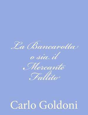 La Bancarotta O Sia Il Mercante Fallito de Carlo Goldoni