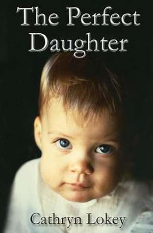 The Perfect Daughter de Cathryn E. Lokey