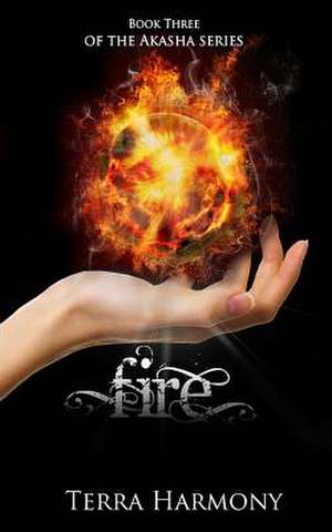 Fire, Book Three of the Akasha Series de Terra Harmony