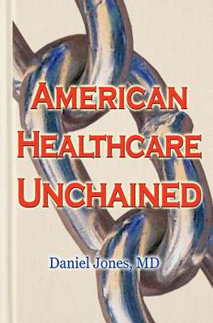 American Healthcare Unchained de Daniel Jones MD