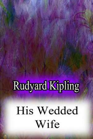 His Wedded Wife de Rudyard Kipling