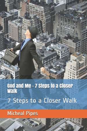 God and Me - 7 Steps to a Closer Walk de Micheal Pipes