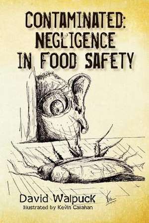 Contaminated, Negligence in Food Safety de David Walpuck