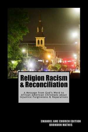 Religion Racism & Reconciliation de MR Brondon T. Mathis