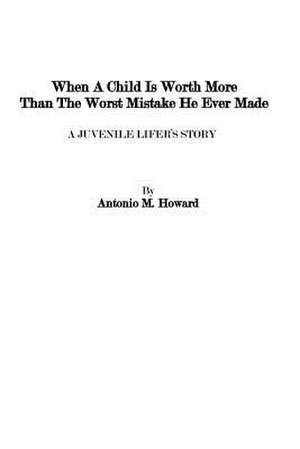 When a Child Is Worth More Than the Worst Mistake He Ever Made de MR Antonio Howard