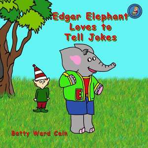 Edgar Elephant Loves to Tell Jokes de Betty Ward Cain