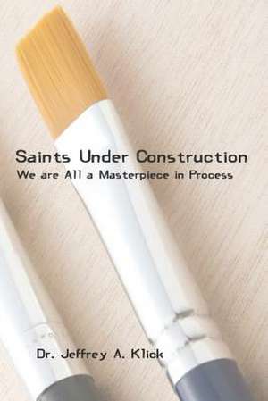 Saints Under Construction de Jeffrey A. Klick