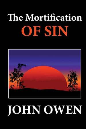 The Mortification of Sin de John Owen