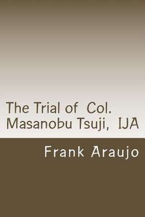 The Trial of Col. Masanobu Tsuji, Ija de Frank P. Araujo