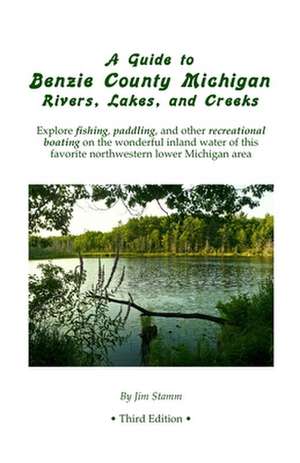 A Guide to Benzie County Michigan Rivers, Lakes, and Creeks de Jim Stamm