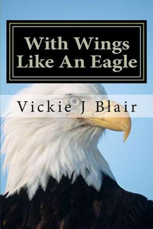 With Wings Like an Eagle de Vickie J. Blair