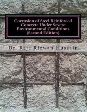 Corrosion of Steel Reinforced Concrete Under Severe Environmental Conditions de Dr Raja Rizwan Hussain Ph. D.