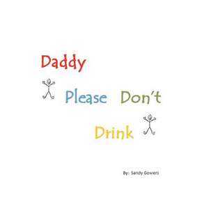 Daddy Please Don't Drink de Sandy Gowers