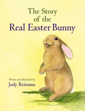 The Story of the Real Easter Bunny de Judy Reinsma