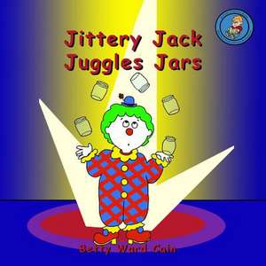 Jittery Jack Juggles Jars de Betty Ward Cain