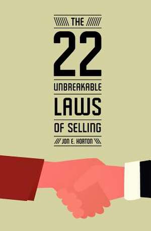 The 22 Unbreakable Laws of Selling de Jon E. Horton