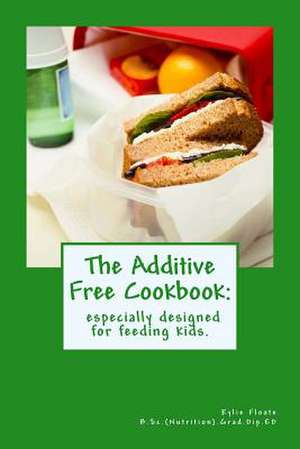 The Additive Free Cookbook de Kylie Floate