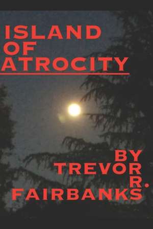 Island of Atrocity de Trevor R. Fairbanks