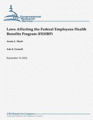 Laws Affecting the Federal Employees Health Benefits Program (Fehbp) de Annie L. Mach