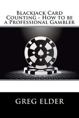 Blackjack Card Counting - How to Be a Professional Gambler de Greg Elder