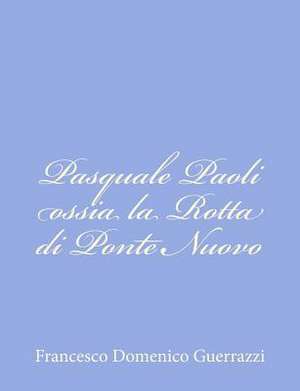 Pasquale Paoli Ossia La Rotta Di Ponte Nuovo de Francesco Domenico Guerrazzi