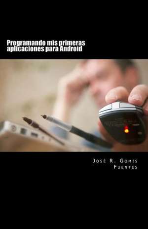 Programando MIS Primeras Aplicaciones Para Android de Sr. Jose R. Gomis Fuentes