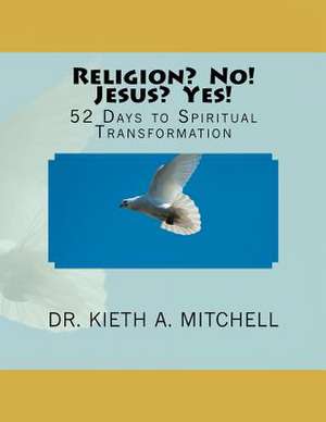 Religion? No! Jesus? Yes! de Kieth A. Mitchell D. Min