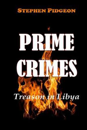 Prime Crimes - Treason in Libya de Stephen Pidgeon