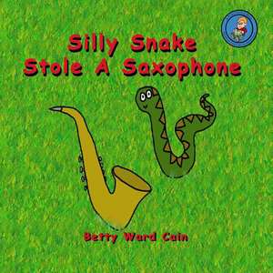 Silly Snake Stole a Saxophone de Betty Ward Cain