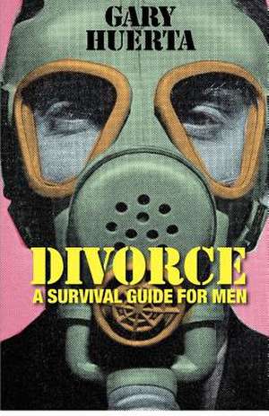 Divorce - A Survival Guide for Men de Gary Huerta