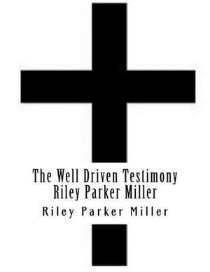 The Well Driven Testimony Riley Parker Miller de MR Riley Parker Miller