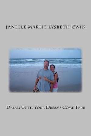 Dream Until Your Dreams Come True de Cwik, Janelle Marlie Lysbeth