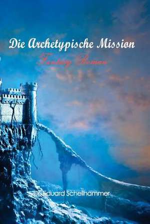 Die Archetypische Mission de Dr Eduard Schellhammer