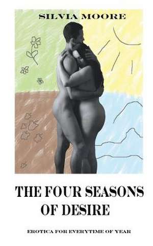 The Four Seasons of Desire de Silvia Moore