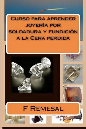 Curso Para Aprender Joyeria Por Soldadura y Fundicion a la Cera Perdida de Sr. F. Remesal