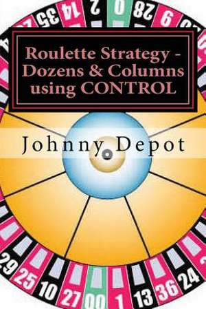 Roulette Strategy - Dozens & Columns Using Control de Johnny Depot