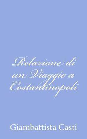 Relazione Di Un Viaggio a Costantinopoli de Giambattista Casti