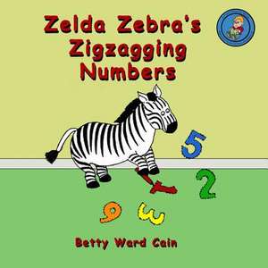 Zelda Zebra's Zigzagging Numbers de Betty Ward Cain