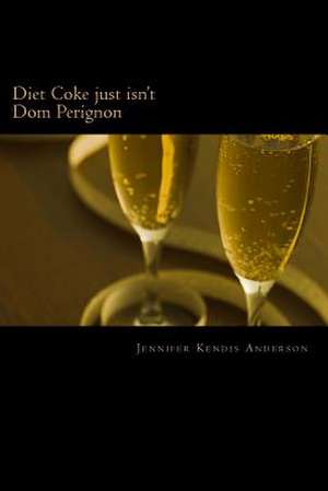 Diet Coke Just Isn't Dom Perignon de Jennifer Kendis Anderson