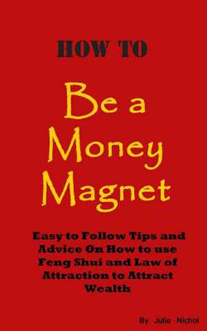 How to Be a Money Magnet de Julie Nichol