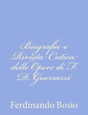 Biografia E Rivista Critica Delle Opere Di F. D. Guerrazzi de Ferdinando Bosio