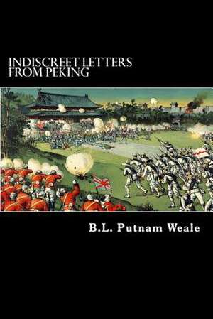 Indiscreet Letters from Peking de B. L. Putnam Weale