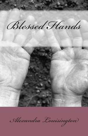 Blessed Hands de Alexandra Louisington