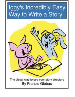 Iggy's Incredibly Easy Way to Write a Story de Francis Glebas